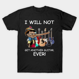 I Will Not Get Another Guitar Ever T-Shirt